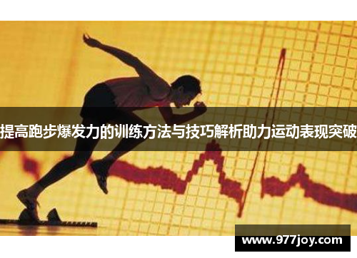 提高跑步爆发力的训练方法与技巧解析助力运动表现突破